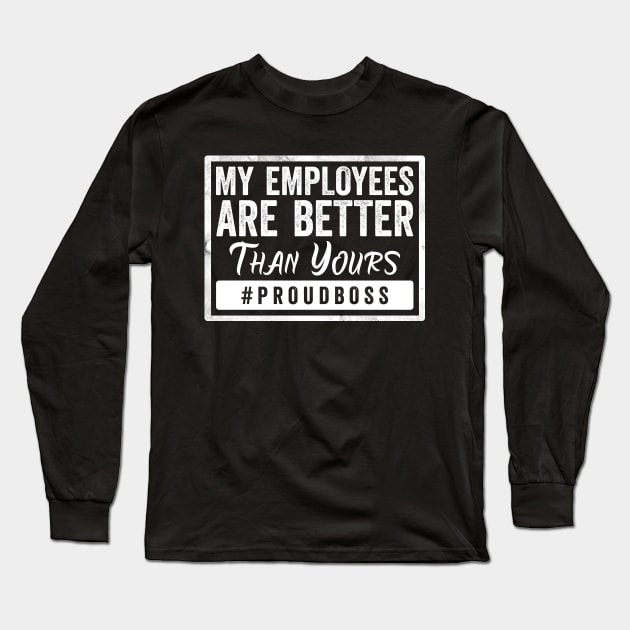 my employees are better than yours Long Sleeve T-Shirt by Horisondesignz